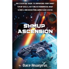 Shmup Ascension: An Essential Guide to Improving Your Shoot 'Em Up Skills Hitting Astronomical High... Paperback, Anaxyrus Publishing, English, 9781777463229