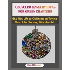 (영문도서)Upcycled Jewelry Ideas for Green Crafters: Give New Life to Old Items by Turning... Paperback, Independently Published, English, 9798273486690