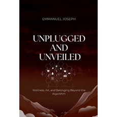 (영문도서)Unplugged and Unveiled Wellness Art and Belonging Beyond the Algorithm Paperback, Emmanuel Joseph, English, 9782714901644