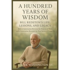 (영문도서)A Hundred Years of Wisdom: Bill Redston's Life Lessons and Legacy: How a Conve... Paperback, Independently Published, English, 9798274184410 Independently Published, English, 9798274184410