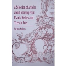 (영문도서) A Selection of Articles about Growing Fruit Plants Bushes and Trees in Pots Paperback, Howard Press, English, 9781446538456