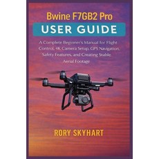 (영문도서)Bwine F7GB2 Pro User Guide: A Complete Beginner's Manual for Flight Control 4K... Paperback, Independently Published, English, 9798242073029