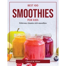 (영문도서) Best 100 Smoothies for Kids: Delicious vitamin-rich smoothies Paperback, Cheryl M. Kizer, English, 9781804376621
