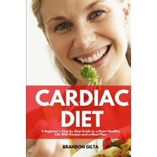 Cardiac Diet: A Beginner's Step-by-Step Guide to a Heart-Healthy Life with Recipes and a Meal Plan Paperback, Indy Pub
