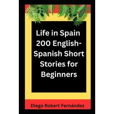 (영문도서)Life in Spain 200 English-Spanish Bilingual Short Stories for Beginners: Paralle... Paperback, Independently Published, English, 9798289886552