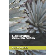 (영문도서) C++.Net Source Code: WbemScripting ExecQuery Paperback, Independently Published, English, 9781730802997