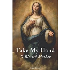 (영문도서) Take My Hand O Blessed Mother Paperback, Independently Published, English, 9798877064164