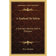 (영문도서)A Garland To Sylvia: A Dramatic Reverie With A Prologue Paperback, English, 9781163231876, Kessinger Publishing English, 9781163231876, Kessinger Publishing