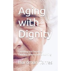 (영문도서) Aging with Dignity: Unveiling the Secrets of Timeless Beauty and Grooming Paperback, Independently Published, English, 9798860773714