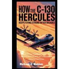(영문도서)How the C-130 Hercules Keeps Flying Strong After Decades: A Deep Dive into the W... Paperback, Independently Published, English, 9798291750384