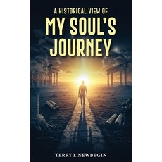 (영문도서)A Historic View of My Soul's Journey Hardcover, Terry L Newbegin, English, 9798349560057
