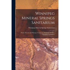 (영문도서) Winnipeg Mineral Springs Sanitarium [microform]: Water Electric and Massage Treatments Buil... Paperback, Legare Street Press, English, 9781015268579