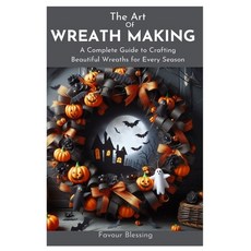 (영문도서) The Art of Wreath Making: A Complete Guide to Crafting Beautiful Wreaths for Ev... Paperback, Independently Published, English, 9798344744438