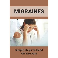 Migraines: Simple Steps To Head Off The Pain: Diet To Eliminate Migraines Paperback, Independently Published, English, 9798733906928