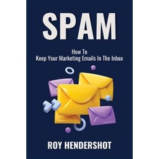 (영문도서) Spam: How To Keep Your Marketing Emails In The Inbox Paperback, Independently Published, English, 9798328503150