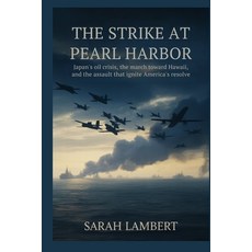 (영문도서)The Strike at Pearl Harbor: Japan's Oil Crisis the March Toward Hawaii and the... Paperback, Independently Published, English, 9798275796315