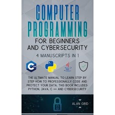 Computer Programming for Beginners and Cybersecurity: 4 MANUSCRIPTS IN 1: The Ultimate Manual to Lea... Hardcover, Via Etenea Ltd, English, 9781914045158