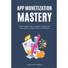 (영문도서) App Monetization Mastery: Strategies for Turning Your App Idea into a Profitable Business Paperback, Independently Published, English, 9798391485261