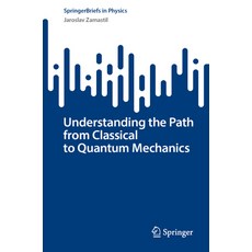 (영문도서) Understanding the Path from Classical to Quantum Mechanics Paperback, Springer, English, 9783031373725