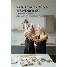 The Caregiving Handbook: Care For Yourself As Much As You Care For Others: Powerful For Caregivers Book Paperback, Independently Published, English, 9798729424214