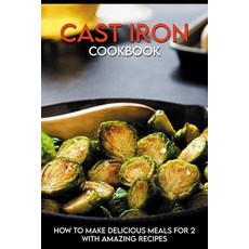 Cast Iron Cookbook: How To Make Delicious Meals For 2 With amazing Recipes: How To Cook With Cast Iron Paperback, Independently Published, English, 9798715979698