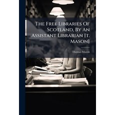 (영문도서)The Free Libraries Of Scotland By An Assistant Librarian [t. Mason] Paperback, Hutson Street Press, English, 9781024793420