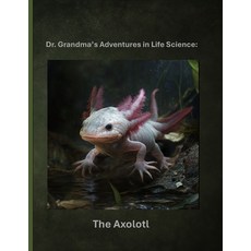 (영문도서)Dr. Grandma's Adventures in Life Science: The Axolotl Paperback, Independently Published, English, 9798288535055