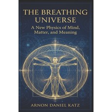 (영문도서)The Breathing Universe: A New Physics of Mind Matter and Meaning Paperback, Independently Published, English, 9798243643559
