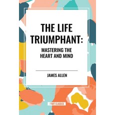 (영문도서) The Life Triumphant: Mastering the Heart and Mind Paperback, Start Classics, English, 9798880917464