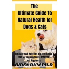 The Ultimate Guide To Natural Health for Dogs & Cats: Breakthrough Nutrition and Integrative Care fo... Paperback, Independently Published, English, 9798745472107