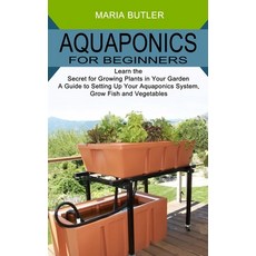 (영문도서) Aquaponics for Beginners: Learn the Secret for Growing Plants in Your Garden (A Guide to Sett... Paperback, Kevin Dennis, English, 9781989965504