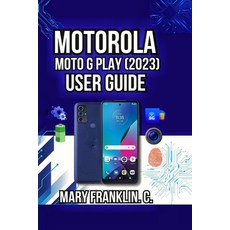 (영문도서)Motorola Moto G Play (2023) User Guide: Performance Tuning Battery Optimization... Paperback, Independently Published, English, 9798198034976