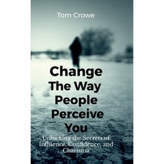 (영문도서) Change the Way People Perceive You: Unlocking the Secrets of Influence Confide... Hardcover, Notion Press, English, 9798897241699