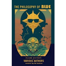 (영문도서) The Philosophy of Blue: a flash fiction anthology Paperback, Prairie Soul Press, English, 9781998232000