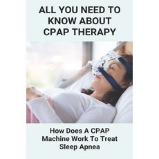 All You Need To Know About CPAP Therapy: How Does A CPAP Machine Work To Treat Sleep Apnea: Cpap Tip... Paperback, Independently Published, English, 9798743459230
