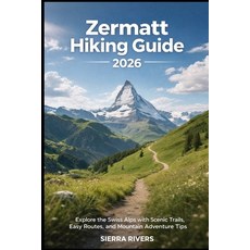 (英文圖書)Zermatt Hiking Guide 2026: Explore the Swiss Alps with Scenic Trails Easy Route... 平裝版, Independently Published, 英文