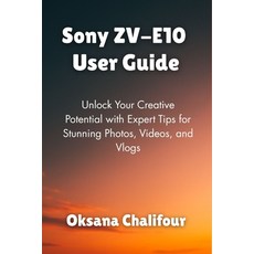 (영문도서)Sony ZV-E10 User Guide: Unlock Your Creative Potential with Expert Tips for Stun... Paperback, Independently Published, English, 9798289228352
