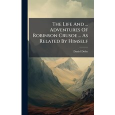 (영문도서)The Life And ... Adventures Of Robinson Crusoe ... As Related By Himself Hardcover, Hutson Street Press, English, 9781024797305