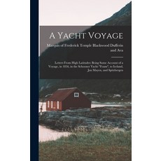 (영문도서) A Yacht Voyage: Letters From High Latitudes: Being Some Account of a Voyage in 1856 in the ... Hardcover, Legare Street Press, English, 9781018544250