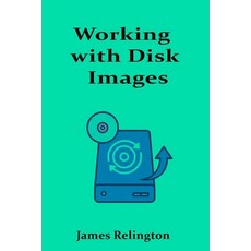 (英文圖書)Working with Disk Images: Imaging Cloning and Backup Techniques 平裝版, Independently Published, 英文