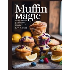 (영문도서)Muffin Magic: 50 Unique Recipes to Elevate Your Baking for Every Occasion - Eli... Paperback, Independently Published, English, 9798293710669