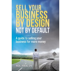 Sell Your Business By Design Not By Default: A Guide to Selling Your Business for More Money Paperback, Sourced Media Books