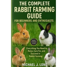(영문도서)The Complete Rabbit Farming Guide for Beginners and Enthusiasts: Everything You... Paperback, Independently Published, English, 9798270984106