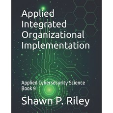 (영문도서)Applied Integrated Organizational Implementation: Applied Cybersecurity Science... Paperback, Independently Published, English, 9798241973832
