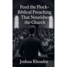 (영문도서)Feed the Flock- Biblical Preaching That Nourishes the Church Paperback, Joshua Paul Rhoades, English, 9798231325979