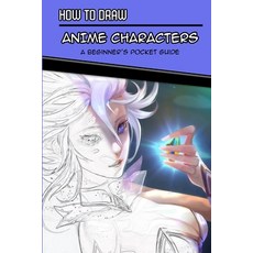 How to Draw Anime Characters - A Beginner's Pocket Guide: Over 25 tutorials to introduce you to the ... Paperback, Independently Published, English, 9798611272725