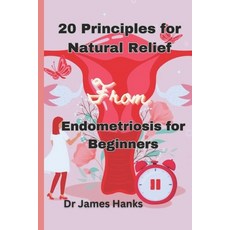 (영문도서) 20 Principles for Natural Relief from Endometriosis for Beginners: A Beginner's Comprehensive... Paperback, Independently Published, English, 9798320377865
