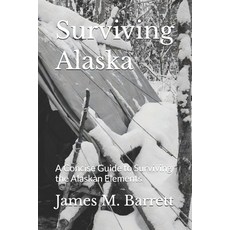 (영문도서)Surviving Alaska: A Concise Guide to Surviving the Alaskan Elements Paperback, Independently Published, English, 9798261970293