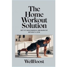 (영문도서) The Home Workout Solution: Get Fit Build Muscle and Burn Fat Without a Gym Paperback, Independently Published, English, 9798311551823