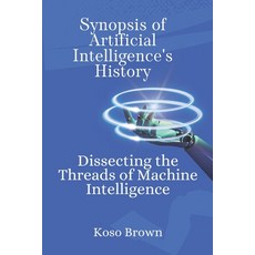 (영문도서) Synopsis of Artificial Intelligence's History: Dissecting the Threads of Machine Intelligence Paperback, Independently Published, English, 9798872242994